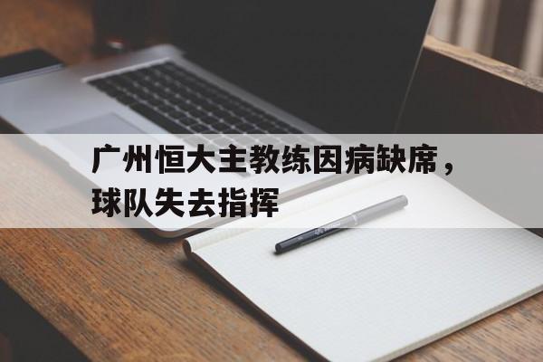 广州恒大主教练因病缺席，球队失去指挥